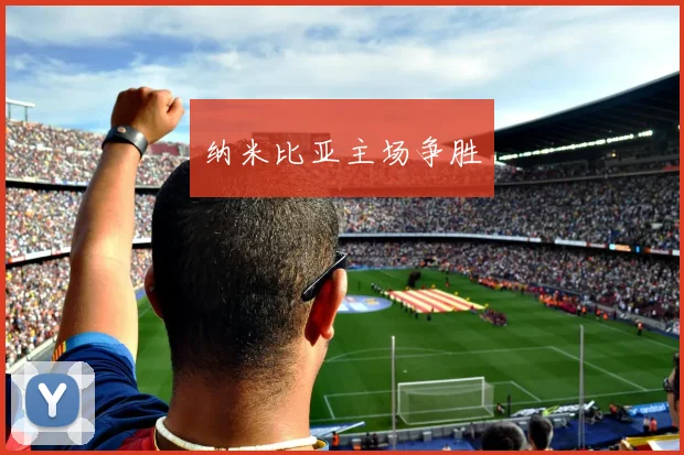 纳米比亚主场争胜