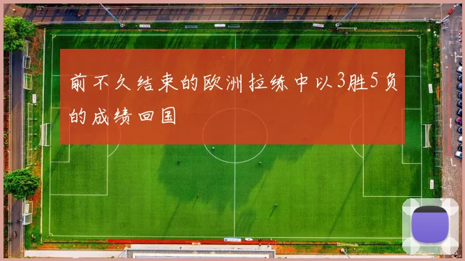 前不久结束的欧洲拉练中以3胜5负的成绩回国