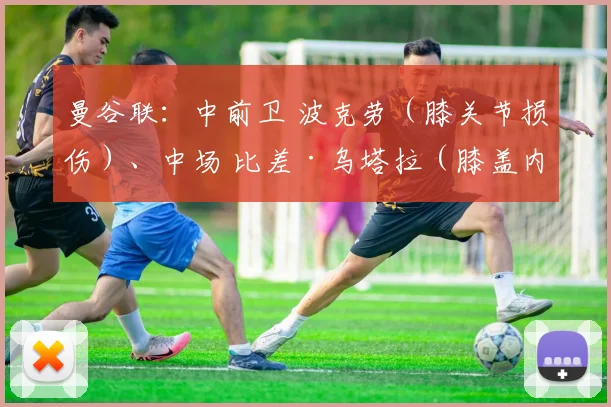 曼谷联：中前卫 波克劳（膝关节损伤）、中场 比差·乌塔拉（膝盖内侧韧带撕裂）、左后卫 普拉塔玛·阿汉（半月板撕裂）