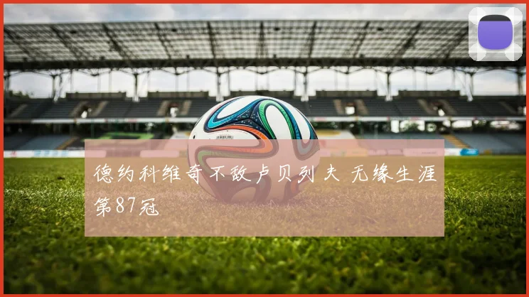 德约科维奇不敌卢贝列夫 无缘生涯第87冠