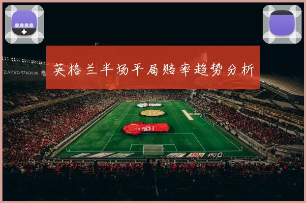 英格兰半场平局赔率趋势分析