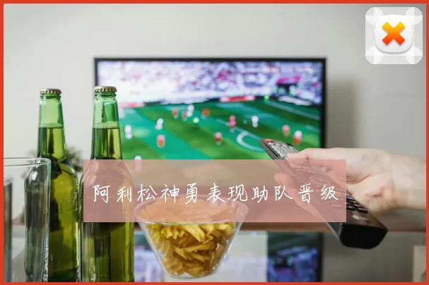 阿利松神勇表现助队晋级