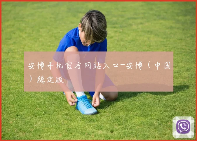 安博手机官方网站入口-安博（中国）稳定版