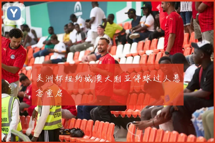 美洲杯纽约城澳大利亚停球过人悬念重启