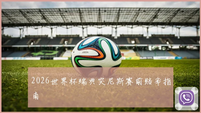2026世界杯瑞典突尼斯赛前赔率指南