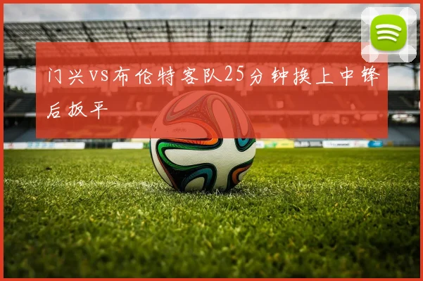 门兴vs布伦特客队25分钟换上中锋后扳平