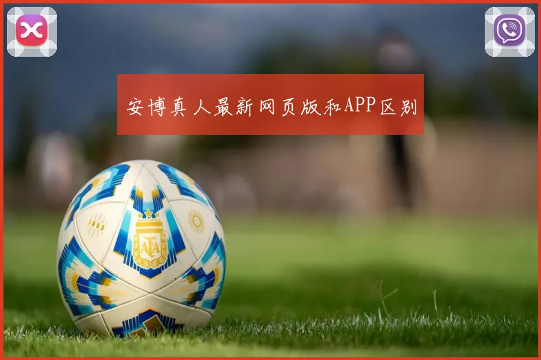安博真人最新网页版和APP区别
